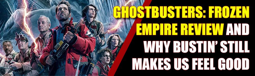 MOVIE REVIEW: A [more personal than usual] review of Ghostbusters: Frozen Empire